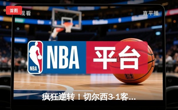 疯狂逆转！切尔西3-1客胜利兹联，凯塞多世界波定乾坤