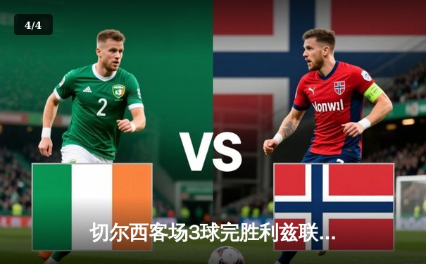 切尔西客场3球完胜利兹联，斯特林梅开二度助蓝军稳居前四 - 4