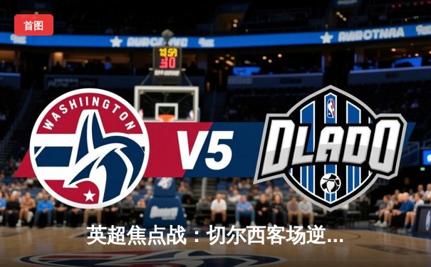 英超焦点战：切尔西客场逆转利兹联，里斯·詹姆斯梅开二度助蓝军全取三分