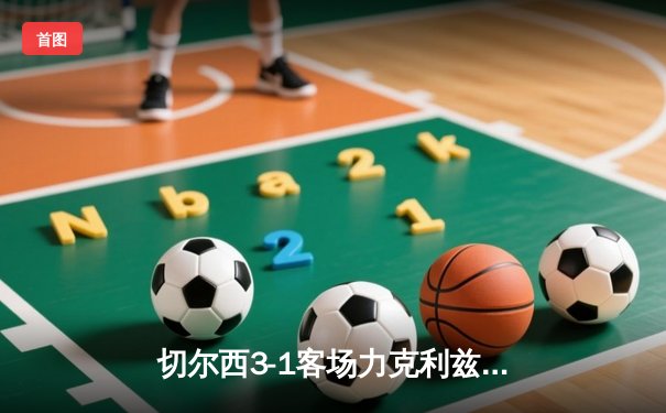切尔西3-1客场力克利兹联，里斯·詹姆斯传射建功