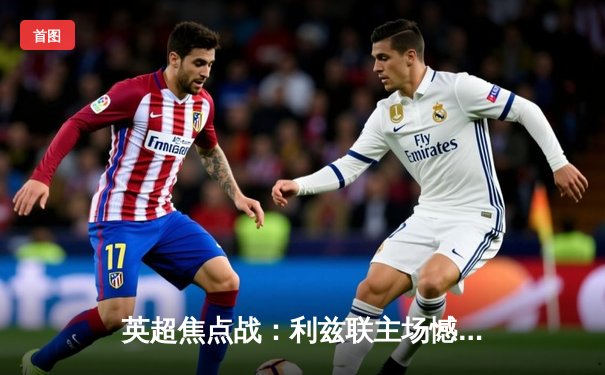 英超焦点战：利兹联主场憾负切尔西，斯特林梅开二度锁定胜局