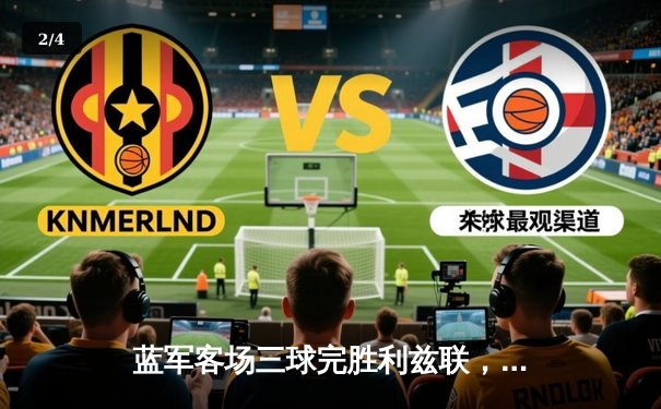 蓝军客场三球完胜利兹联，斯特林闪耀埃兰路 - 2