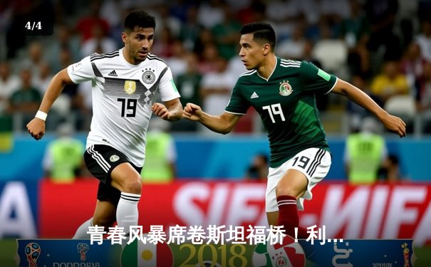 青春风暴席卷斯坦福桥！利兹联3-0客胜切尔西，梅斯利耶神扑创纪录 - 4