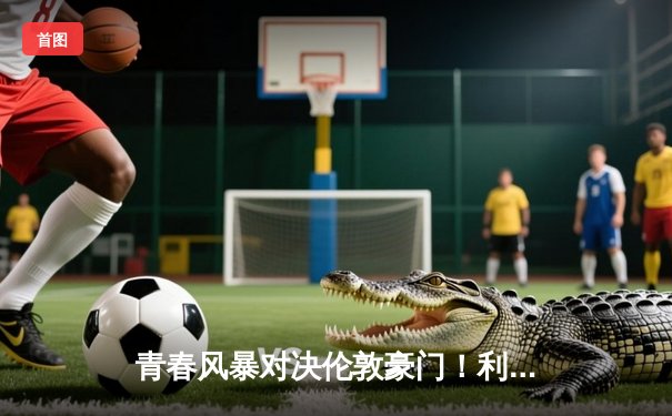 青春风暴对决伦敦豪门！利兹联3-0爆冷横扫切尔西，创队史英超最大胜利