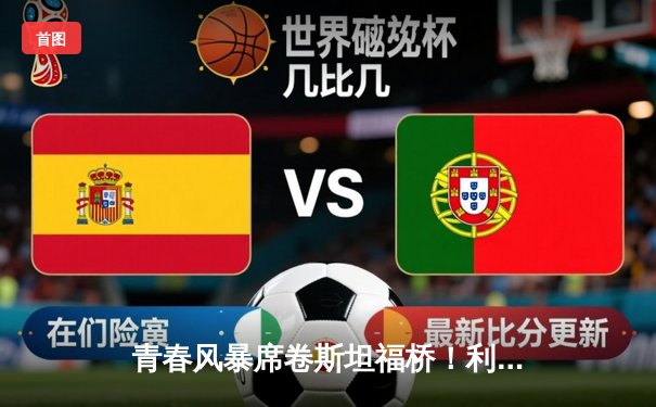青春风暴席卷斯坦福桥！利兹联3-0客胜切尔西，梅斯利耶神扑创纪录