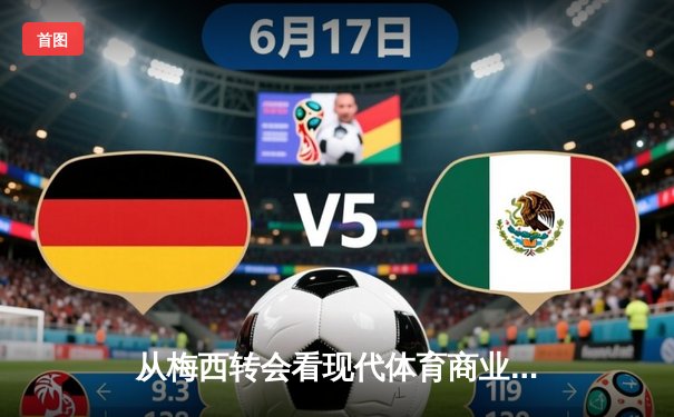 从梅西转会看现代体育商业逻辑：巨星决策背后的资本博弈与品牌重塑
